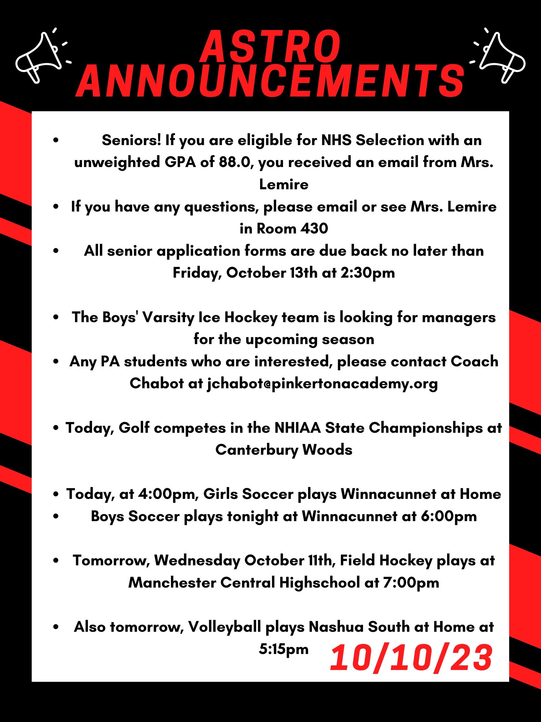 Good morning Astros! Here are this week’s announcements for athletics and clubs! Seniors! If you are eligible for NHS Selection with an unweighted GPA of 88.0, you received an email from Mrs. Lemire. If you have any questions, please email or see Mrs. Lemire in Room 430. All senior application forms are due back no later than this Friday, October 13th at 2:30 p.m. The Poetry Out Loud competition is returning to Pinkerton Academy! Poetry Out Loud is a national arts education program that encourages the study of great poetry by offering a dynamic recitation competition for high school students across the country. The competition starts at PA. Winners then may advance to a regional and state competition, and ultimately to the national finals. If you are interested in participating or want more information, sign up for FLEX on October 17th or 18th with Mrs. Marsden in room Z-432. The Boys' Varsity Ice Hockey team is looking for managers for the upcoming season. Any PA students who are interested, please contact Coach Chabot at jchabot@pinkertonacademy.org. Today, golf competes in the NHIAA state championships at Canterbury Woods. Today, at 4:00 pm, girls soccer plays Winnacunnet at home. And boys soccer plays tonight at Winnacunnet at 6:00pm. Tomorrow, Wednesday October 11th, field hockey plays at Manchester Central highschool at 7:00pm. Also tomorrow, volleyball plays Nashua South at home at 5:15pm. Attention all students, please check your email and open the instructions for checking your class attendance. Your Flex teacher will review how to do this with you now.